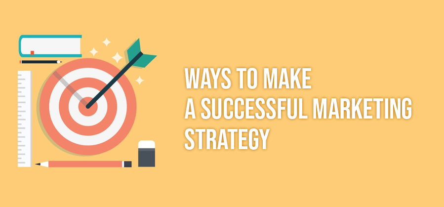 Ways to Make a Successful Marketing Strategy